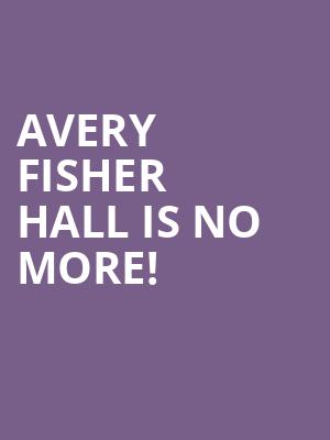 Avery Fisher Hall is no more